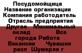 Посудомойщица › Название организации ­ Компания-работодатель › Отрасль предприятия ­ Другое › Минимальный оклад ­ 10 000 - Все города Работа » Вакансии   . Чувашия респ.,Шумерля г.